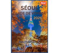 SÉOUL GUIDE DE VOYAGE 2026: Le guide de voyage ultime pour la ville la plus dynamique d'Asie