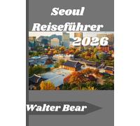 Seoul Reiseführer 2026: Entdecken Sie Seoul mit Leichtigkeit, wichtigen Tipps, authentischen Erlebnissen und dem Besten der koreanischen Kultur