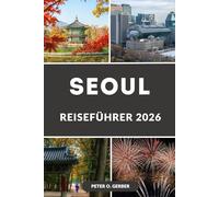 SEOUL REISEFÜHRER 2026: Ihr vollständiger Korea-Reiseführer mit Reiseplänen, Übernachtungsmöglichkeiten, Top-Attraktionen, Essensführer und Tagesausflügen