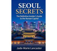 SEOUL SECRETS: The Hidden Circuits of the Korean Capital: The Definitive Insider’s Guide to Offbeat Itineraries