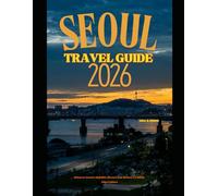 SEOUL TRAVEL GUIDE 2026: Discover Seoul’s Nightlife, Street Food, History & Cutting-Edge Culture
