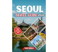 SEOUL TRAVEL GUIDE 2026: The Complete Travel Guide to Seoul, South Korea: Explore Top Attractions, Local Food, Detailed Map,Culture, and Hidden Gems