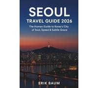 Seoul Travel Guide 2026: The Human Guide to Korea’s City of Soul, Speed & Subtle Grace
