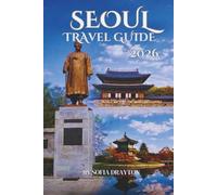 SEOUL TRAVEL GUIDE 2026: The Soul of Korea, One Street at a Time