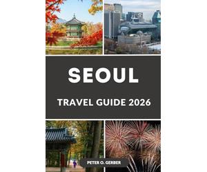 SEOUL TRAVEL GUIDE 2026: Your Complete Korea Travel Guide with Itineraries, Where to Stay, Top Attractions, Food Guide and Day Trips
