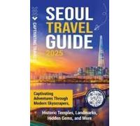 Seoul Travel Guide: Captivating Adventures Through Modern Skyscrapers, Historic Temples, Landmarks, Hidden Gems, And More Paperback Book By Captivating Travels