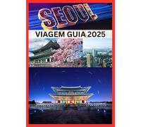 SEOUL VIAGEM GUIA 2025: Guia completo para explorar a cultura e o litoral de Seul