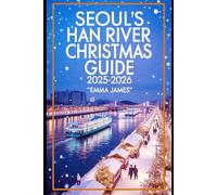 SEOUL'S HAN RIVER CHRISTMAS GUIDE 2025-2026: Unwrapping the Spirit of Christmas: Festive Journeys Through Lights, Markets and Tradition