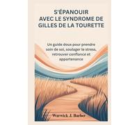 S'épanouir avec le syndrome de Gilles de la Tourette: Un guide doux pour prendre soin de soi, soulager le stress, retrouver confiance et appartenance