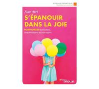 S'épanouir dans la joie Harmoniser son corps, ses émotions et son esprit - Alain Héril - Eyrolles - broché - Guide