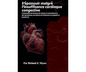 S'épanouir malgré l'insuffisance cardiaque congestive: Comprendre les facteurs de risque, la reconnaissance des symptômes, les options de traitement et la gestion à long terme