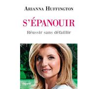 S'épanouir Réussir sans défaillir - Arianna Stassinopoulos Huffington - Fayard - broché - Essai