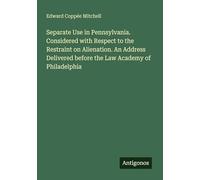 Separate Use in Pennsylvania. Considered with Respect to the Restraint on Alienation. An Address Delivered before the Law Academy of Philadelphia