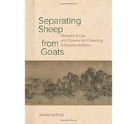 Separating Sheep from Goats: Sherman E. Lee and Chinese Art Collecting in Postwar America - [Version Originale] Inconnu (Auteur)