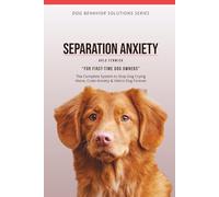 SEPARATION ANXIETY Training for Dogs: The Complete System to Stop Dog Crying Alone, Crate Anxiety & Velcro Dog Forever