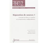 Séparation De Sources - Vol - 1 : Concepts De Base Et Analyse En Composantes Indépendantes