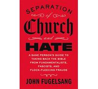 Separation of Church and Hate A Sane Person's Guide to Taking Back the Bible from Fundamentalists, Fascists, and Flock-Fleecing Frauds - John Fugelsang - Avid Reader Press / Simon & Schuster - ebook (