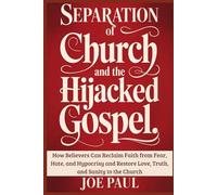 Separation of Church and the Hijacked Gospel: A Believer’s Guide to Reclaiming Faith from Fear, Hate, and Hypocrisy-and Restoring Love, Truth, and Sanity in the Church