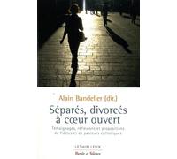 Séparés, divorcés à coeur ouvert: Témoignages, réflexions et propositions de fidèles et de pasteurs catholiques