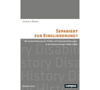 Separiert zur Eingliederung?: Die Sonderschulung von Kindern mit Körperbehinderungen in der Deutschschweiz (1960-2008)