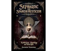 Sephardic and Spanish Mysticism: Kabbalistic Rituals, Angelology, and Wine Rites