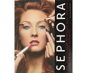 Sephora: The Ultimate Guide to Makeup, Skin, and Hair from the Beauty Authority