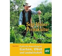 Sepp Holzers Permakultur: Praktische Anwendung in Garten, Obst- und Landwirtschaft