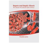 Sepsis And Septic Shock: An Issue Of Critical Care Clinics