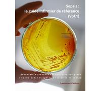 Sepsis : le guide infirmier de référence (Vol.1): Reconnaître précocement une infection grave et comprendre l’urgence de la prise en charge.