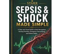 Sepsis & Shock Made Simple: A Clear and Visual Guide to Early Recognition, Nursing Priorities, Emergency Interventions, and Patient Safety