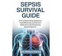 Sepsis Survival Guide: How to Detect Early Symptoms, Treat Effectively, and Recover Safely from Life-Threatening Blood Infections