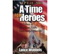 Sept. 11, 2001 a Time for Heroes Lance Wubbels (Auteur)