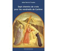 Sept Chemins De Croix Pour Les Vendredis De Carême - Lectures Et Méditations Pour Prier Seul Ou En Famille