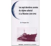 Sept dernières années du régime colonial à la Réunion (1939-1946) (Les) - Prosper Eve - Karthala - broché - Essai