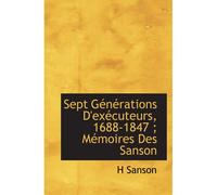 Sept Générations D'exécuteurs, 1688-1847 ; Mémoires Des Sanson