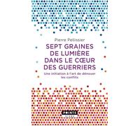 Sept graines de lumière dans le cœur des guerriers Une initiation à l’art de dénouer les conflits - Pierre Pellissier - Points - Poche - Essai