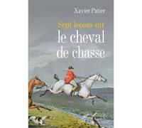 Sept leçons sur le cheval de chasse Xavier Patier (Auteur)