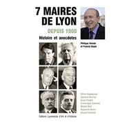 Sept maires de Lyon depuis 1900: Histoire et anecdotes