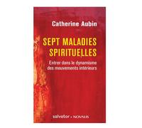Sept maladies spirituelles Entrer dans le dynamisme des mouvements intérieurs - Catherine Aubin - Salvator - broché - Essai