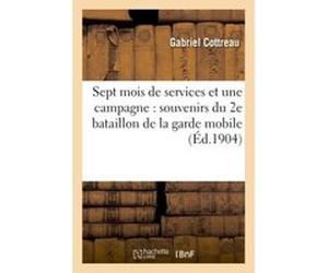 Sept mois de services et une campagne : souvenirs du 2e bataillon de la garde mobile de Gabriel Cottreau (Auteur)