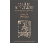 Sept Pères Du Calcul Écrit - Des Chiffres Romains Aux Chiffres Arabes (799-1202-1619)