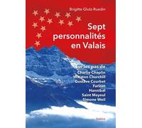 Sept Personnalités En Valais - Sur Les Pas De Charlie Chaplin, Winston Churchill, Gustave Courbet, Farinet, Hannibal, Saint Mayeul, Simone Weil