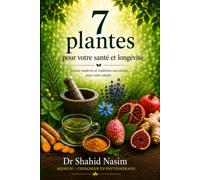 Sept Plantes pour la Santé et la Longévité: Science moderne et traditions ancestrales au service de votre vitalité - Curcuma, Nigelle, Grenade, Gingembre, Olive, Figue de Barbarie, Thé Vert