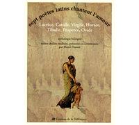 Sept poètes latins chantent l'amour : Lucrèce, Catulle, Virgile, Horace, Tibulle, Properce, Ovide - Anthologie bilingue français-latin