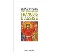Sept regards sur François d'Assise-POCHE - Bernard-Marie - Parole Et Silence Eds - broché - Essai