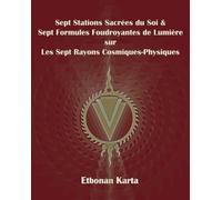 Sept Stations Sacrées du Soi & Sept Formules Foudroyantes de Lumière sur les Sept Rayons Cosmiques-Physiques