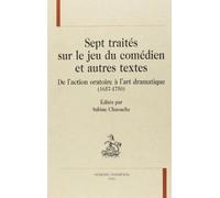 Sept Traites Sur Le Jeu Du Comedien Et Autres Textes, De L'action Oratoire A L'art Dramatique 1657-1750