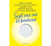 Sept voix sur le bonheur Cyrulnick Boris (Auteur), Sylvain Tesson (Auteur), Luc Ferry (Auteur), Claudia Senik (Auteur), Maria Michela Marzano (Auteur), Leili Anvar (Auteur), Karol Beffa (Auteur)