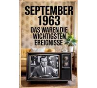 September 1963: Das waren die wichtigsten Ereignisse: Ein persönliches Geschenk für alle, die im September 1963 geboren wurden - mit den bedeutendsten ... Kultur, Gesellschaft und Wissenschaft