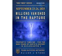 September 23-24, 2025: Millions Vanished in the Rapture: Prophetic Timeline - for the 6000 Years of Earth's History - in Ecclesiastes 3 (Team Success Network)